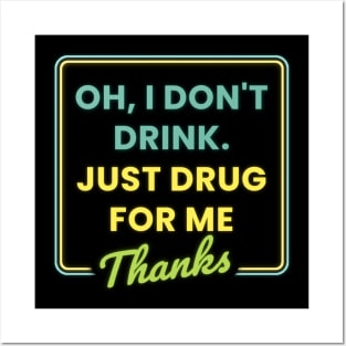 Oh I Dont Drink Just Drugs for Me Thanks Posters and Art